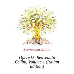 

Книга Opere De Benvenuto Cellini, Volume 1