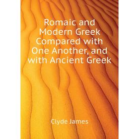 

Книга Romaic and Modern Greek Compared with One Another, and with Ancient Greek. Clyde James
