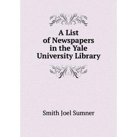 

Книга A List of Newspapers in the Yale University Library