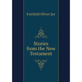 

Книга Stories from the New Testament. Fairfield Oliver Jay