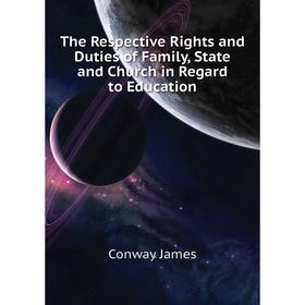 

Книга The Respective Rights and Duties of Family, State and Church in Regard to Education