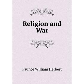 

Книга Religion and War. Faunce William Herbert