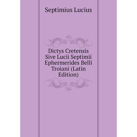 

Книга Dictys Cretensis Sive Lucii Septimii Ephermerides Belli Troiani (Latin Edition)