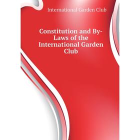 

Книга Constitution and By-Laws of the International Garden Club