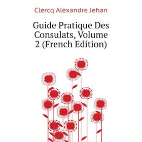 

Книга Guide Pratique Des Consulats, Volume 2 (French Edition)