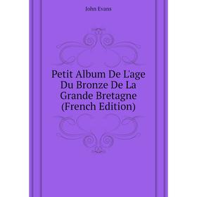 

Книга Petit Album De L'age Du Bronze De La Grande Bretagne (French Edition). Evans John