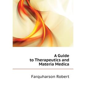 

Книга A Guide to Therapeutics and Materia Medica