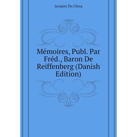 

Книга Mémoires, Publ Par Fréd, Baron De Reiffenberg (Danish Edition)