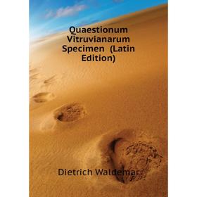 

Книга Quaestionum Vitruvianarum Specimen (Latin Edition). Dietrich Waldemar