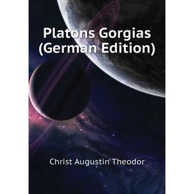 

Книга Platons Gorgias (German Edition). Christ Augustin Theodor