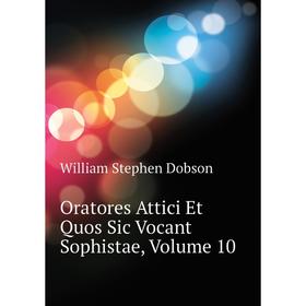 

Книга Oratores Attici Et Quos Sic Vocant Sophistae, Volume 10