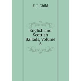 

Книга English and Scottish Ballads, Volume 6