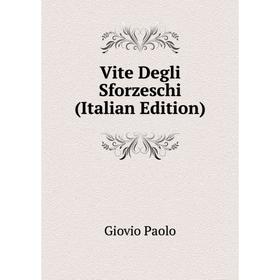 

Книга Vite Degli Sforzeschi (Italian Edition)
