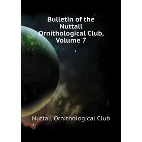 

Книга Bulletin of the Nuttall Ornithological Club,. Volume 7