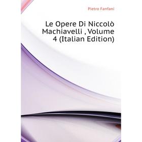 

Книга Le Opere Di Niccolò Machiavelli, Volume 4