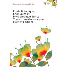 

Книга Étude Botanique, Chimiques Et Physiologique Sur Le Thalictrum Macrocarpum (French Edition)