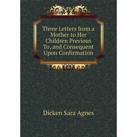 

Книга Three Letters from a Mother to Her Children Previous To, and Consequent Upon Confirmation
