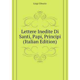 

Книга Lettere Inedite Di Santi, Papi, Principi