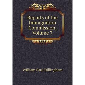 

Книга Reports of the Immigration Commission, Volume 7. William Paul Dillingham