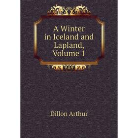 

Книга A Winter in Iceland and Lapland,. Volume 1