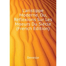 

Книга L'aristippe Moderne, Ou, Réflexions Sur Les Moeurs Du Siécle