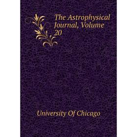 

Книга The Astrophysical Journal, Volume 20. University Of Chicago
