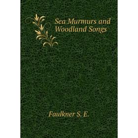 

Книга Sea Murmurs and Woodland Songs. Faulkner S. E.