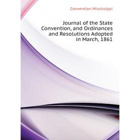 

Книга Journal of the State Convention, and Ordinances and Resolutions Adopted in March, 1861