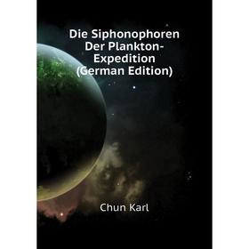 

Книга Die Siphonophoren Der Plankton-Expedition (German Edition)