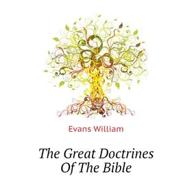 

Книга The Great Doctrines Of The Bible. Evans William