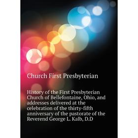 

Книга History of the First Presbyterian Church of Bellefontaine, Ohio, and addresses delivered at the celebration of the thirty-fifth anniversary