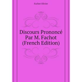 

Книга Discours Prononcй Par M. Fachot (French Edition)