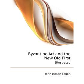 

Книга Byzantine Art and the New Old FirstIllustrated