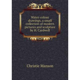 

Книга Water-colour drawings, a small collection of modern pictures and sculpture