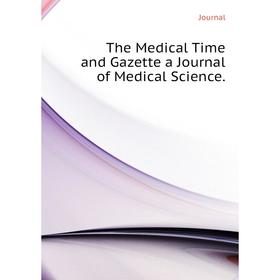 

Книга The Medical Time and Gazette a Journal of Medical Science