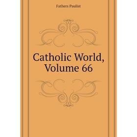 

Книга Catholic World,. Volume 66