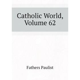 

Книга Catholic World,. Volume 62