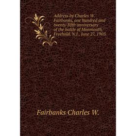 

Книга Address by Charles W Fairbanks, one hundred and twenty-fifth anniversary of the battle of Monmouth, Freehold, NJ