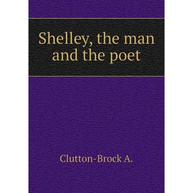 

Книга Shelley, the man and the poet. Clutton-Brock A.