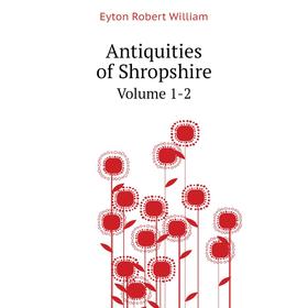 

Книга Antiquities of Shropshire. Volume 1-2