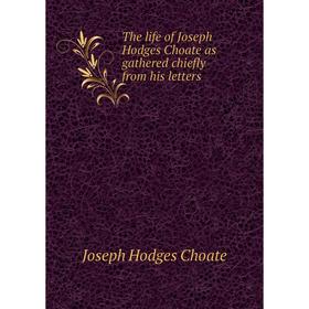 

Книга The life of Joseph Hodges Choate as gathered chiefly from his letters