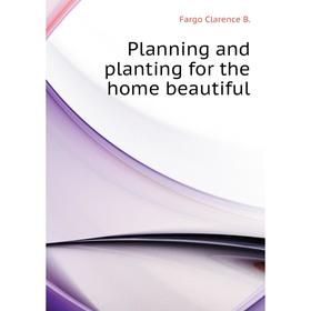 

Книга Planning and planting for the home beautiful. Fargo Clarence B.