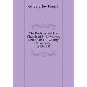 

Книга The Registers Of The Church Of St. Lawrence, Denton In The County Of Lancaster, 1695-1757