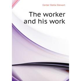 

Книга The worker and his work