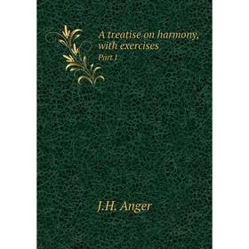 

Книга A treatise on harmony, with exercisesPart I