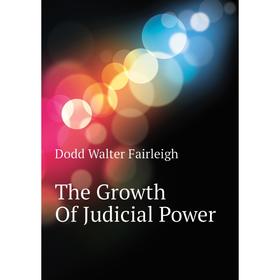 

Книга The Growth Of Judicial Power. Dodd Walter Fairleigh