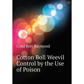 

Книга Cotton Boll Weevil Control by the Use of Poison