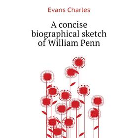 

Книга A concise biographical sketch of William Penn