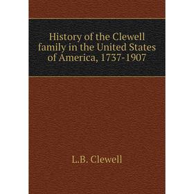 

Книга History of the Clewell family in the United States of America, 1737-1907