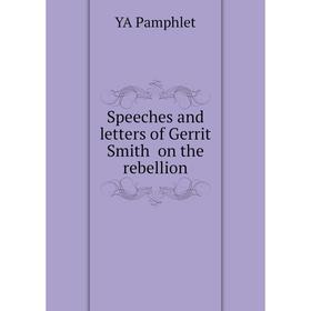 

Книга Speeches and letters of Gerrit Smith on the rebellion. YA Pamphlet